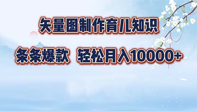 矢量图制作育儿知识，条条爆款，月入10000+-一人公司创业项目 - 淘金吧