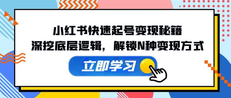 小红书快速起号变现秘籍:深挖底层逻辑,解锁N种变现方式-一人公司创业项目 - 淘金吧