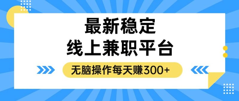 揭秘稳定的线上兼职平台，无脑操作每天赚300+-一人公司创业项目 - 淘金吧