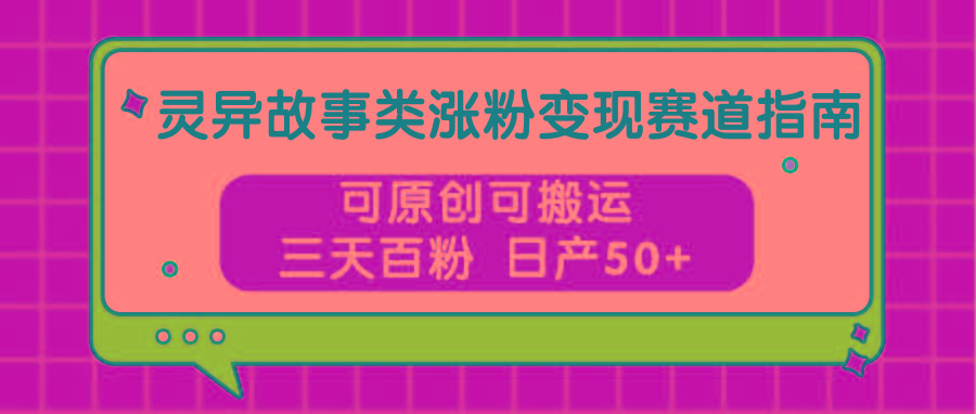 图片[1]-灵异故事类涨粉变现赛道指南，可原创可搬运，三天百粉 日产50+-云创网