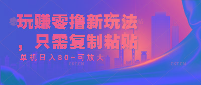 玩赚零撸新玩法，只需复制粘贴，单机日入80+可放大-一人公司创业项目 - 淘金吧
