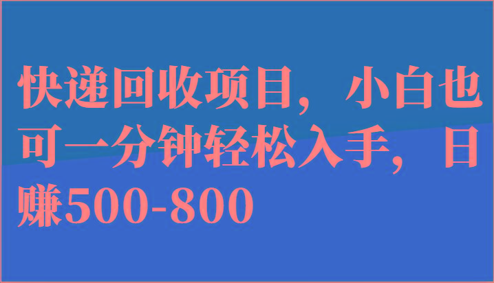 快递回收项目，小白也可一分钟轻松入手，日赚500-800-一人公司创业项目 - 淘金吧