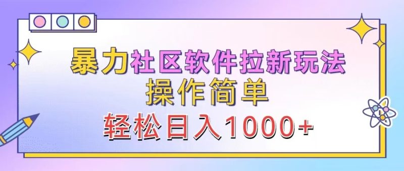 暴力社区软件拉新玩法,操作简单,轻松日入1000+-一人公司创业项目 - 淘金吧