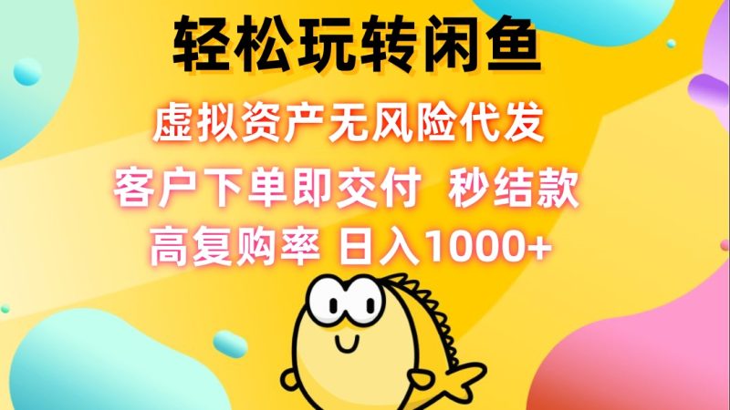 轻松玩转闲鱼 虚拟资产无风险代发 客户下单即交付 秒结款 高复购率 日…-一人公司创业项目 - 淘金吧