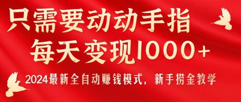 只需要动动手指,每天变现1000+,2024最新全自动赚钱模式,新手捞金教学!-一人公司创业项目 - 淘金吧