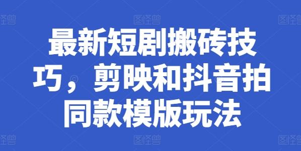 最新短剧搬砖技巧，剪映和抖音拍同款模版玩法-一人公司创业项目 - 淘金吧