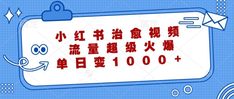 小红书治愈视频,流量超级火爆,单日变现1000+-一人公司创业项目 - 淘金吧