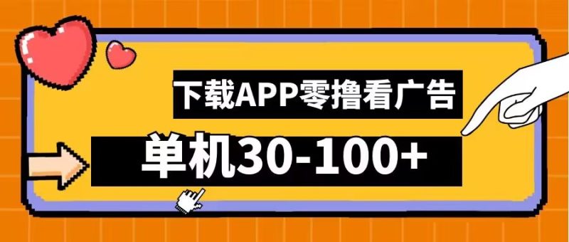 零撸看广告,下载APP看广告,单机30-100+安卓手机就行【揭秘】-一人公司创业项目 - 淘金吧