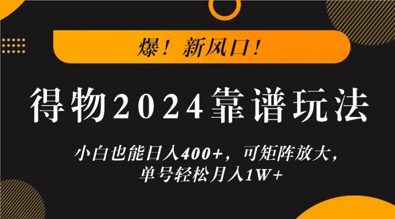 爆!新风口!小白也能日入400+,得物2024靠谱玩法,可矩阵放大,单号轻松月入1W+-一人公司创业项目 - 淘金吧