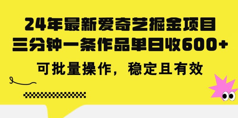 24年 最新爱奇艺掘金项目，三分钟一条作品单日收600+，可批量操作，稳…-一人公司创业项目 - 淘金吧