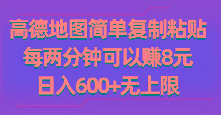 高德地图简单复制粘贴，每两分钟可以赚8元，日入600+无上限-一人公司创业项目 - 淘金吧