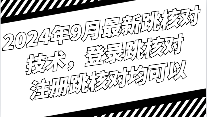 2024年9月最新跳核对技术，登录跳核对，注册跳核对均可以-一人公司创业项目 - 淘金吧