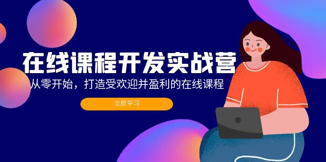 在线课程开发实战营:从零开始,打造受欢迎并盈利的在线课程(更新-一人公司创业项目 - 淘金吧