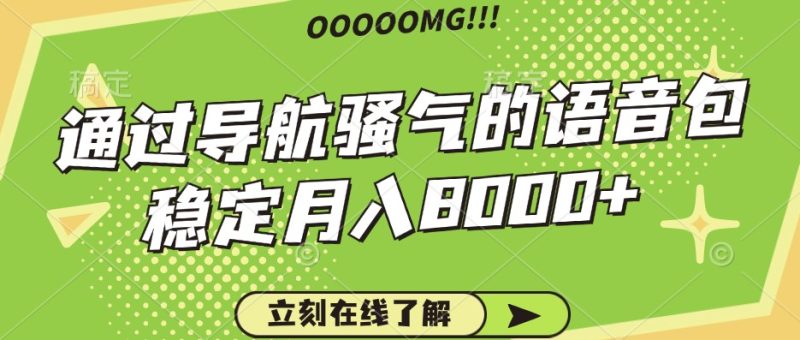 骚气的导航语音包,自用的同时还可以作为项目操作,月入8000+-一人公司创业项目 - 淘金吧