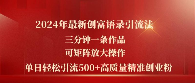 2024年最新创富语录引流法，三分钟一条作品可矩阵放大操作，日引流500…-淘金吧副业资源站