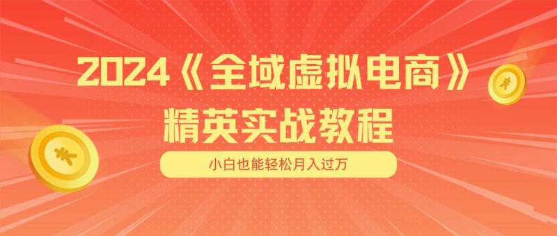 月入五位数 干就完了 适合小白的全域虚拟电商项目(无水印教程+交付手册-一人公司创业项目 - 淘金吧