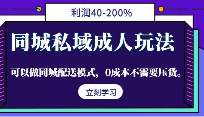 同城私域成人玩法,利润40-200%,可以做同城配送模式,0成本不需要压货。-一人公司创业项目 - 淘金吧
