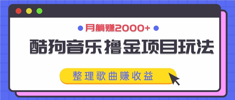 图片[1]-酷狗音乐撸金项目玩法，整理歌曲赚收益，月躺赚2000+-云创网