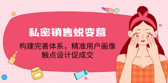 私密销售蜕变营：构建完善体系，精准用户画像，触点设计促成交-一人公司创业项目 - 淘金吧