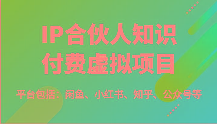 IP合伙人知识付费虚拟项目，包括：闲鱼、小红书、知乎、公众号等(51节)-一人公司创业项目 - 淘金吧