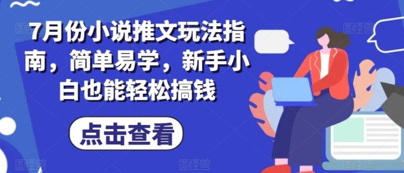 7月份小说推文玩法指南,简单易学,新手小白也能轻松搞钱-一人公司创业项目 - 淘金吧