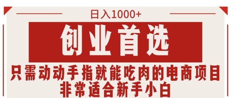 只需动动手指就能吃肉的电商项目，日入1000+，创业首选，非常适合新手小白-一人公司创业项目 - 淘金吧