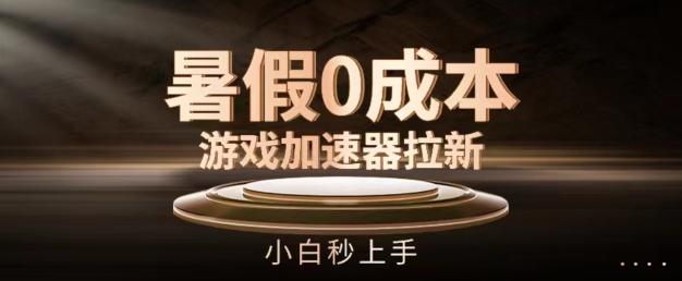 暑假0成本游戏加速器拉新，小白秒上手，无需投资【揭秘】-淘金吧副业资源站