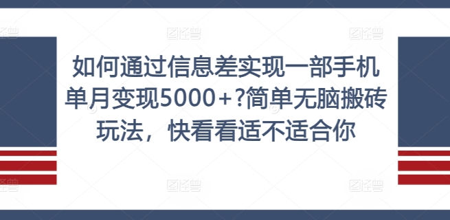 如何通过信息差实现一部手机单月变现5000+?简单无脑搬砖玩法，快看看适不适合你【揭秘】-淘金吧 - 2026 副业网赚项目教程合集，电商自媒体实操付费资源平台