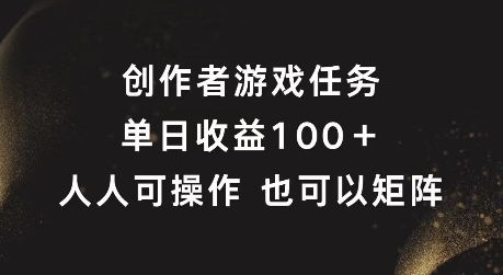 创作者游戏任务，单日收益100+，可矩阵操作【揭秘】-淘金吧副业资源站