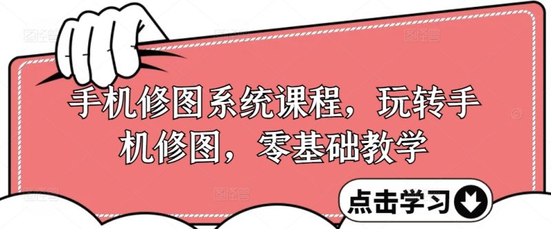 手机修图系统课程，玩转手机修图，零基础教学-一人公司创业项目 - 淘金吧