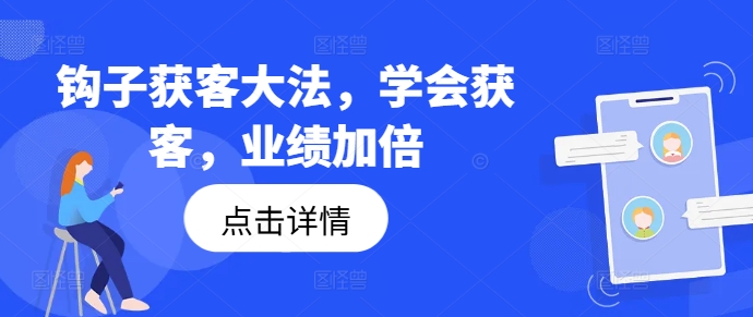 钩子获客大法，学会获客，业绩加倍-一人公司创业项目 - 淘金吧