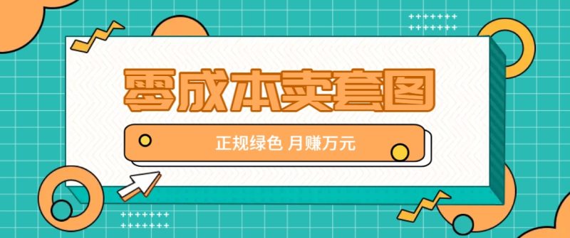 零成本卖套图，绿色正规项目，简单操作月收益10000+【揭秘】-淘金吧副业资源站