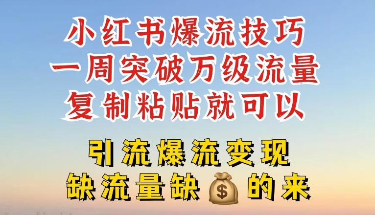 小红书爆流技巧，一周突破万级流量，复制粘贴就可以，引流爆流变现【揭秘】-淘金吧副业资源站