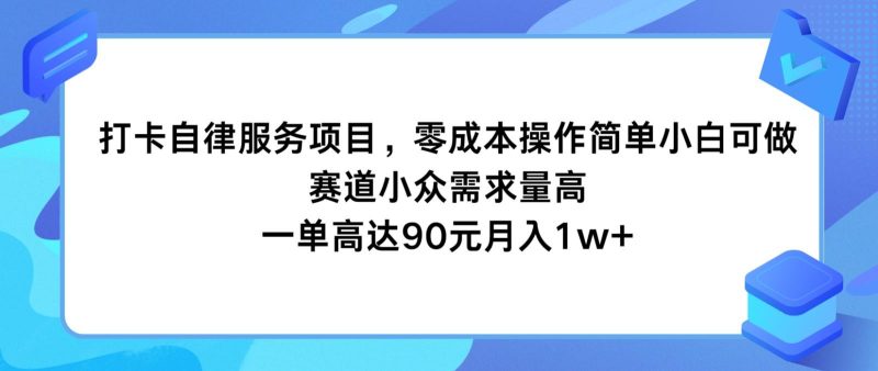打卡自律服务项目，零成本操作简单小白可做，赛道小众需求量高，一单高达90元月入1w+-一人公司创业项目 - 淘金吧