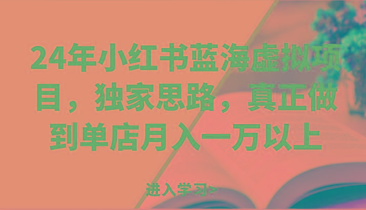 24年小红书蓝海虚拟项目，独家思路，真正做到单店月入一万以上。-淘金吧副业资源站