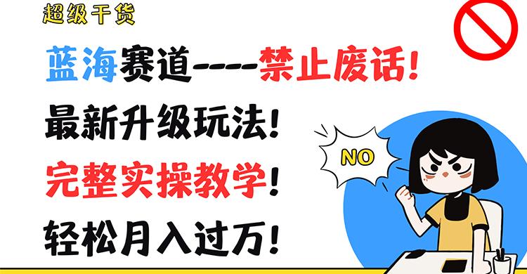 超级干货！蓝海赛道-禁止废话！最新升级玩法！完整实操教学！轻松月入过万！-一人公司创业项目 - 淘金吧