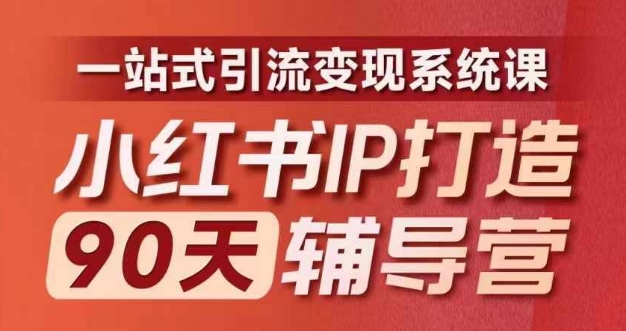 小红书IP打造90天辅导营(第十期)​内容全面升级，一站式引流变现系统课-一人公司创业项目 - 淘金吧