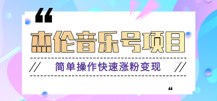 杰伦音乐号实操赚米项目，简单操作快速涨粉，月收入轻松10000+【教程+素材】-一人公司创业项目 - 淘金吧