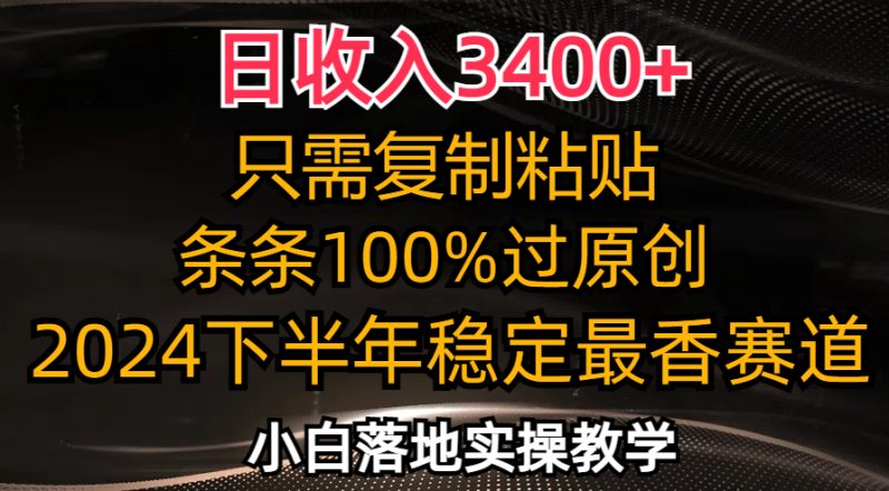 日收入3400+，只需复制粘贴，条条过原创，2024下半年最香赛道，小白也…-一人公司创业项目 - 淘金吧
