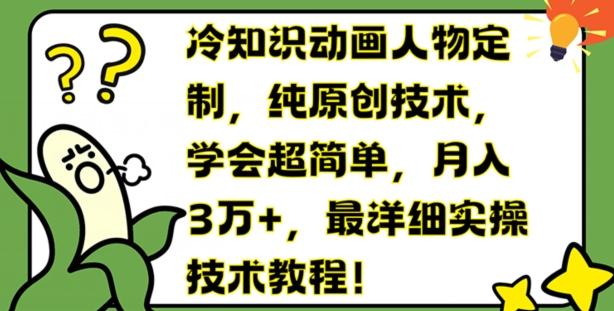 冷知识动画人物定制，纯原创技术，学会超简单，月入3万+，最详细实操技术教程【揭秘】-一人公司创业项目 - 淘金吧