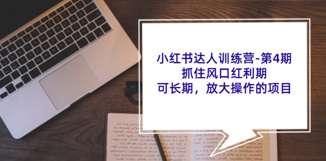 小红书达人训练营第4期：抓住风口红利期，可长期，放大操作的项目-一人公司创业项目 - 淘金吧