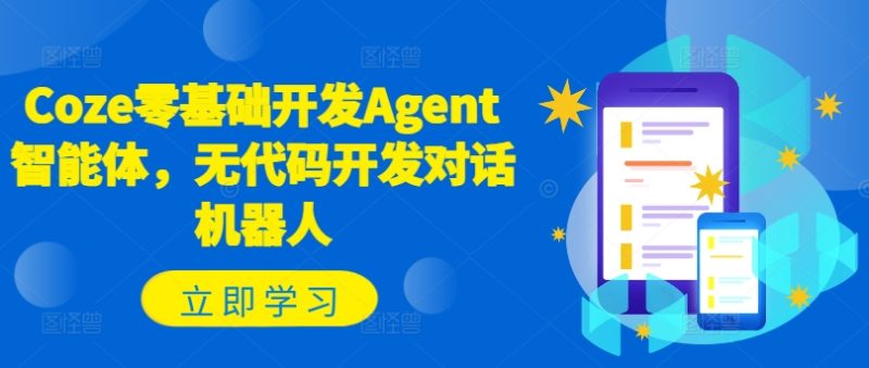 Coze零基础开发Agent智能体，无代码开发对话机器人-一人公司创业项目 - 淘金吧