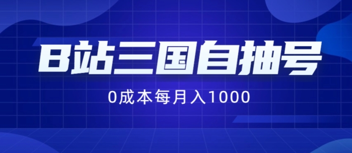 B站三国自抽号项目，0成本纯手动，每月稳赚1000【揭秘】-一人公司创业项目 - 淘金吧
