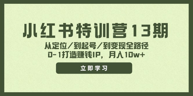 小红书特训营13期,从定位/到起号/到变现全路径,0-1打造赚钱IP,月入10w+-一人公司创业项目 - 淘金吧