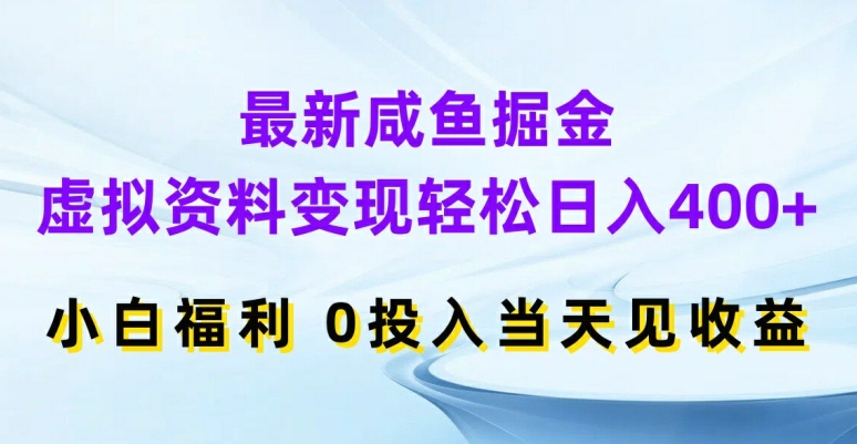 最新咸鱼掘金，虚拟资料变现，轻松日入400+，小白福利，0投入当天见收益【揭秘】-淘金吧副业资源站