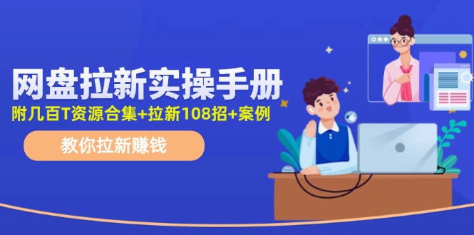 最新网盘拉新教程，网盘拉新108招，拉新赚钱实操手册(附案例)-一人公司创业项目 - 淘金吧