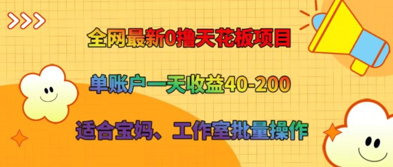 全网最新0撸天花板项目 单账户一天收益40-200 适合宝妈、工作室批量操作-一人公司创业项目 - 淘金吧