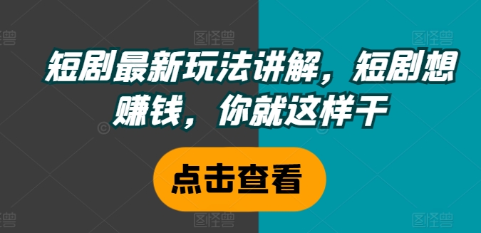 短剧最新玩法讲解，短剧想赚钱，你就这样干-一人公司创业项目 - 淘金吧