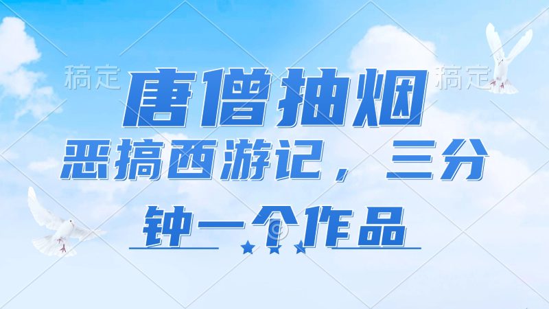 唐僧抽烟，恶搞西游记，各平台风口赛道，三分钟一条作品，日入1000+-一人公司创业项目 - 淘金吧