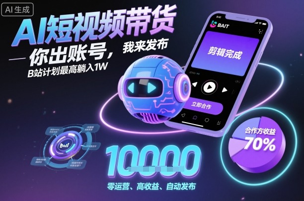 AI短视频带货,你出账号,我来发布,B站计划最高躺入1W【揭秘】-一人公司创业项目 - 淘金吧